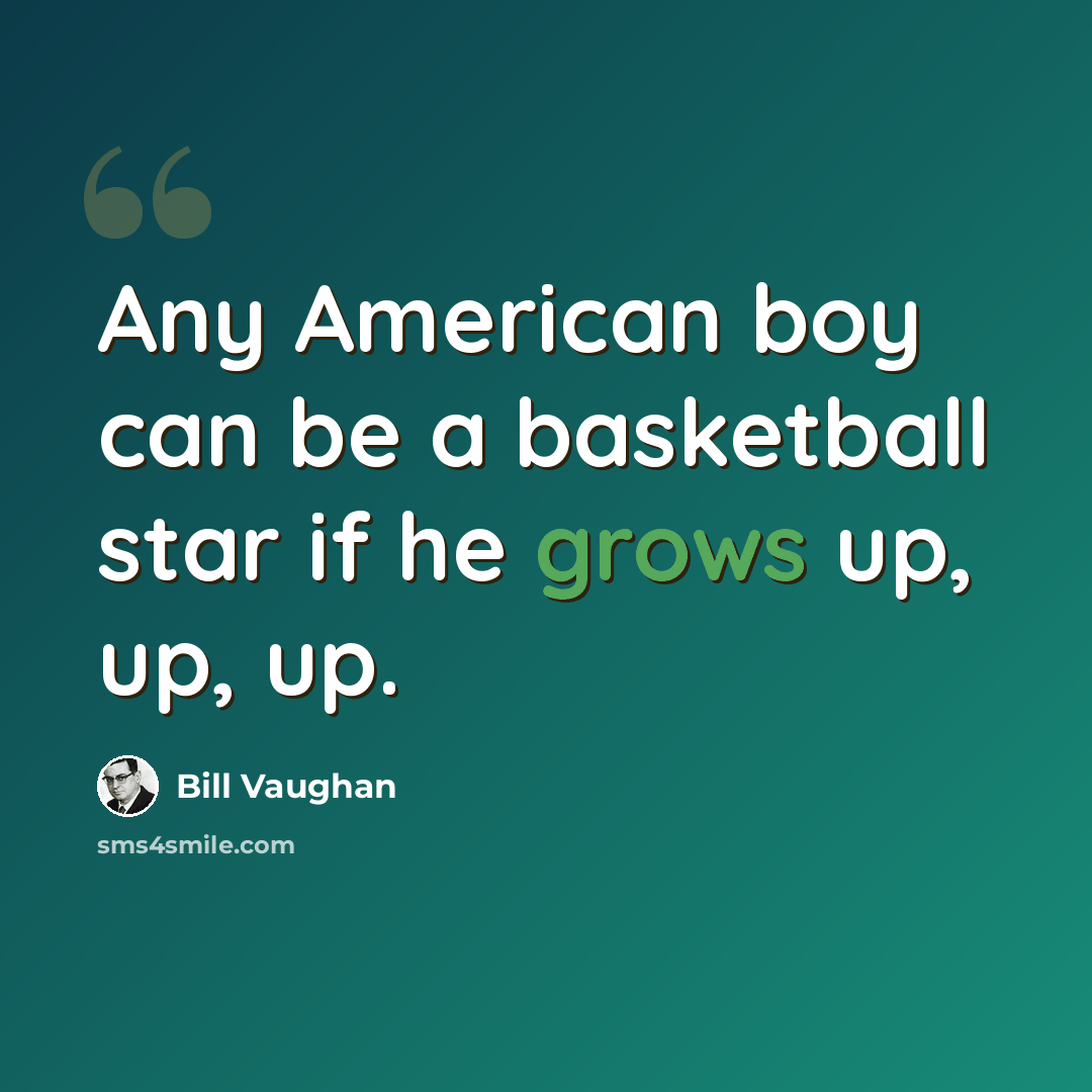 “Any American boy can be a basketball star if he grows up, up, up.” quote by Bill Vaughan