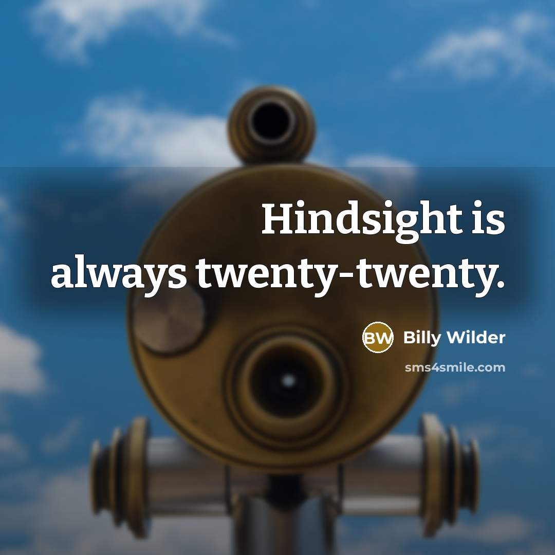 “Hindsight is always twenty-twenty.” quote by Billy Wilder