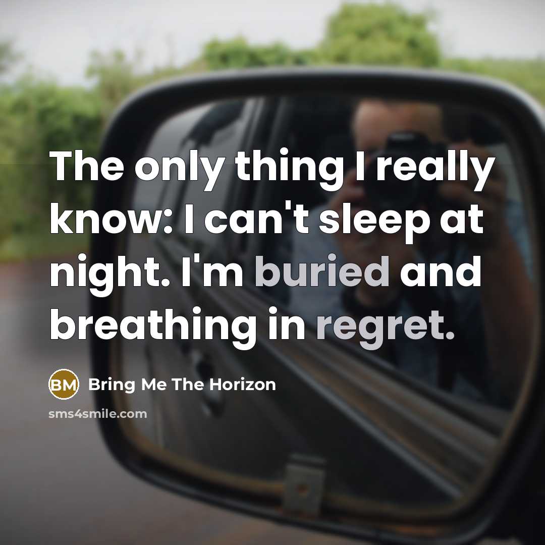 “The only thing I really know: I can't sleep at night. I'm buried and breathing in regret.” quote by Bring Me The Horizon