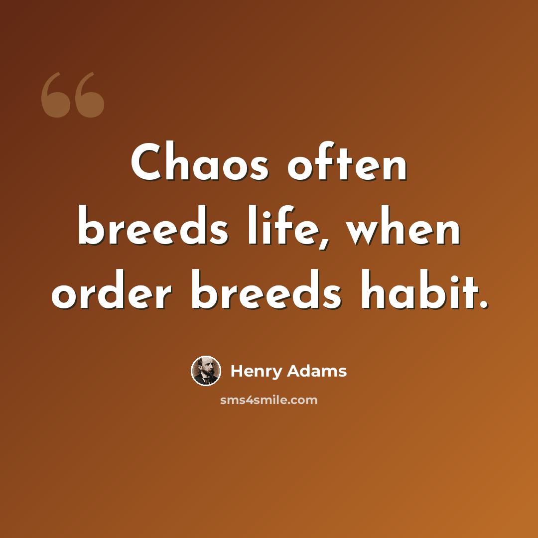 “Chaos often breeds life, when order breeds habit.” quote by Henry Adams