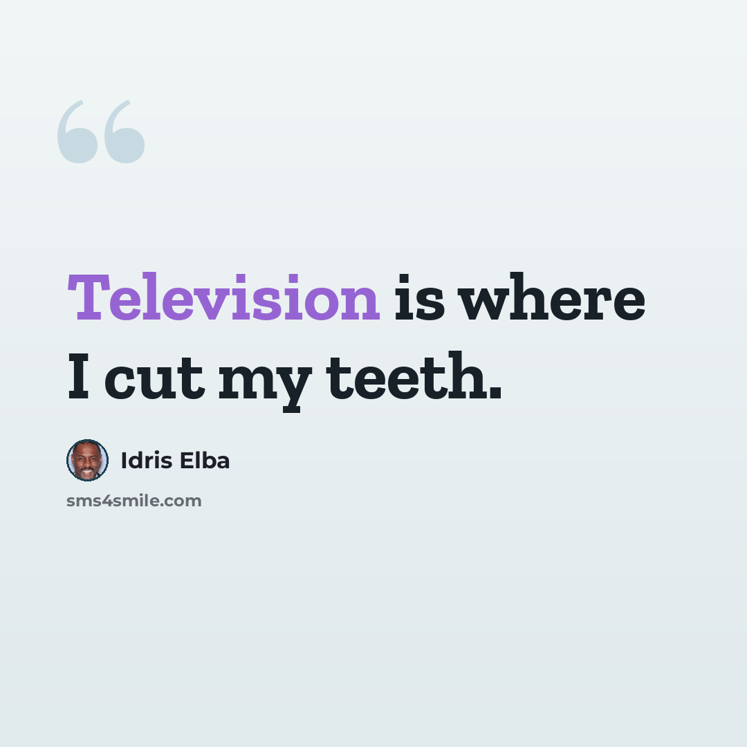 “Television is where I cut my teeth.” quote by Idris Elba
