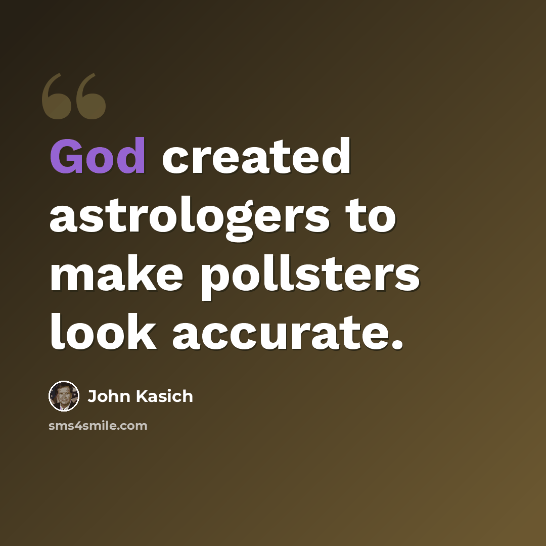 “God created astrologers to make pollsters look accurate.” quote by John Kasich