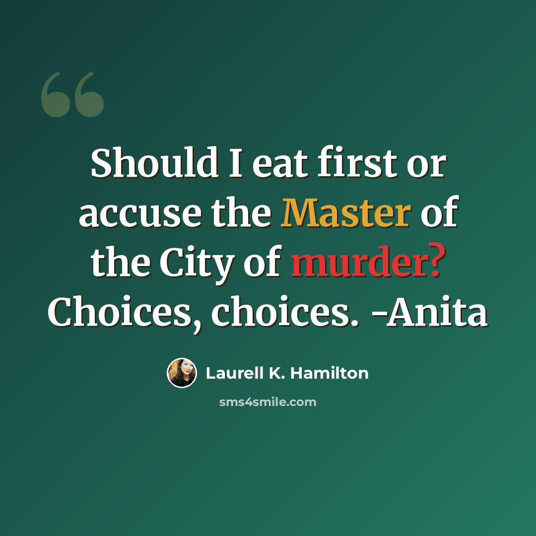 “Should I eat first or accuse the Master of the City of murder? Choices, choices. -Anita” quote by Laurell K. Hamilton