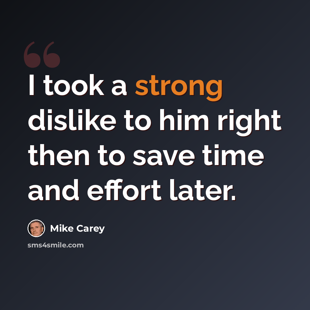 “I took a strong dislike to him right then to save time and effort later.” quote by Mike Carey