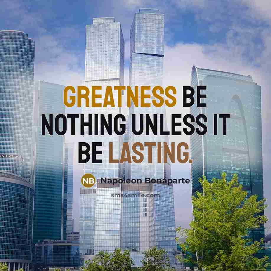 “Greatness be nothing unless it be lasting.” quote by Napoleon Bonaparte