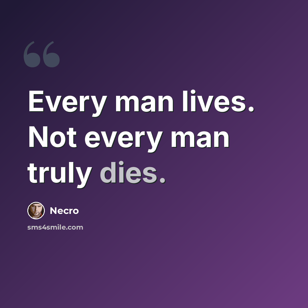 “Every man lives. Not every man truly dies.” quote by Necro