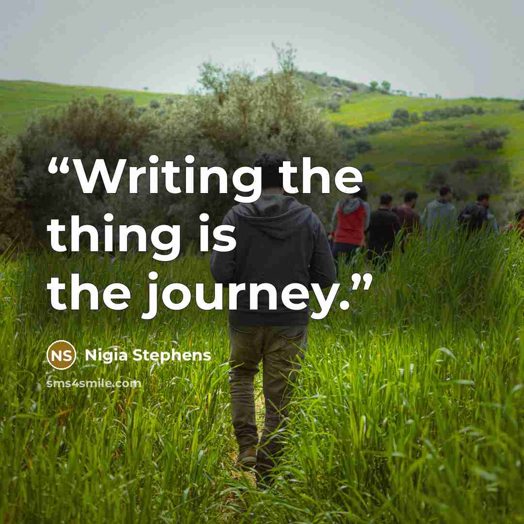 “Writing the thing is the journey.” quote by Nigia Stephens