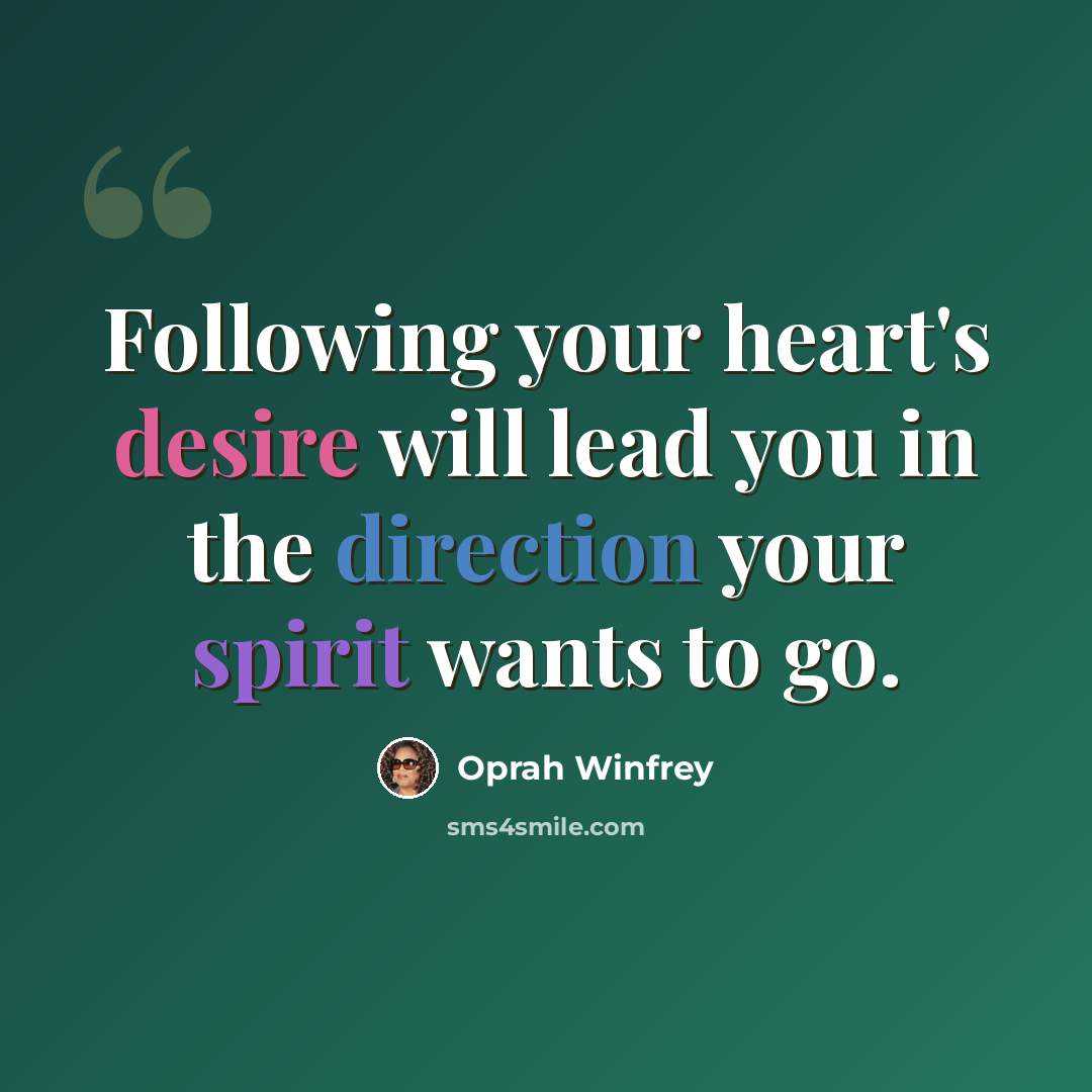 “Following your heart's desire will lead you in the direction your spirit wants to go.” quote by Oprah Winfrey