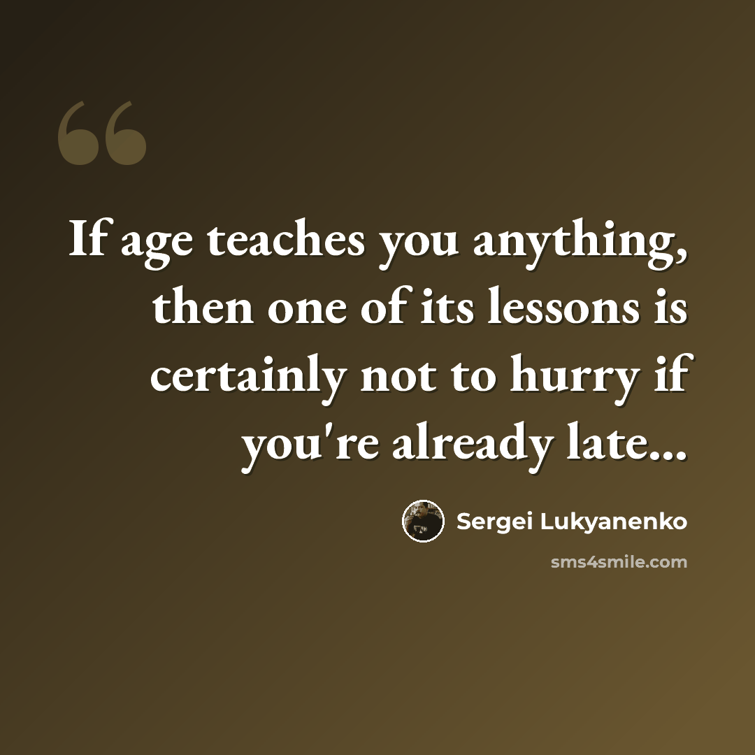 “If age teaches you anything, then one of its lessons is certainly not to hurry if you're already late…” quote by Sergei Lukyanenko
