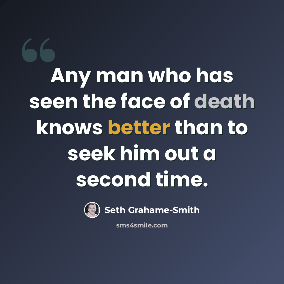“Any man who has seen the face of death knows better than to seek him out a second time.” quote by Seth Grahame-Smith