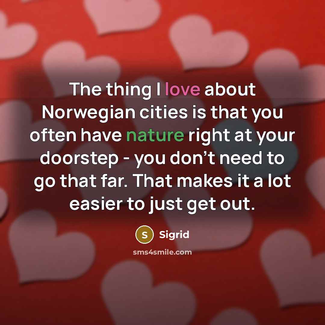 “The thing I love about Norwegian cities is that you often have nature right at your doorstep - you don't need to go that far. That makes it a lot easier to just get out.” quote by Sigrid