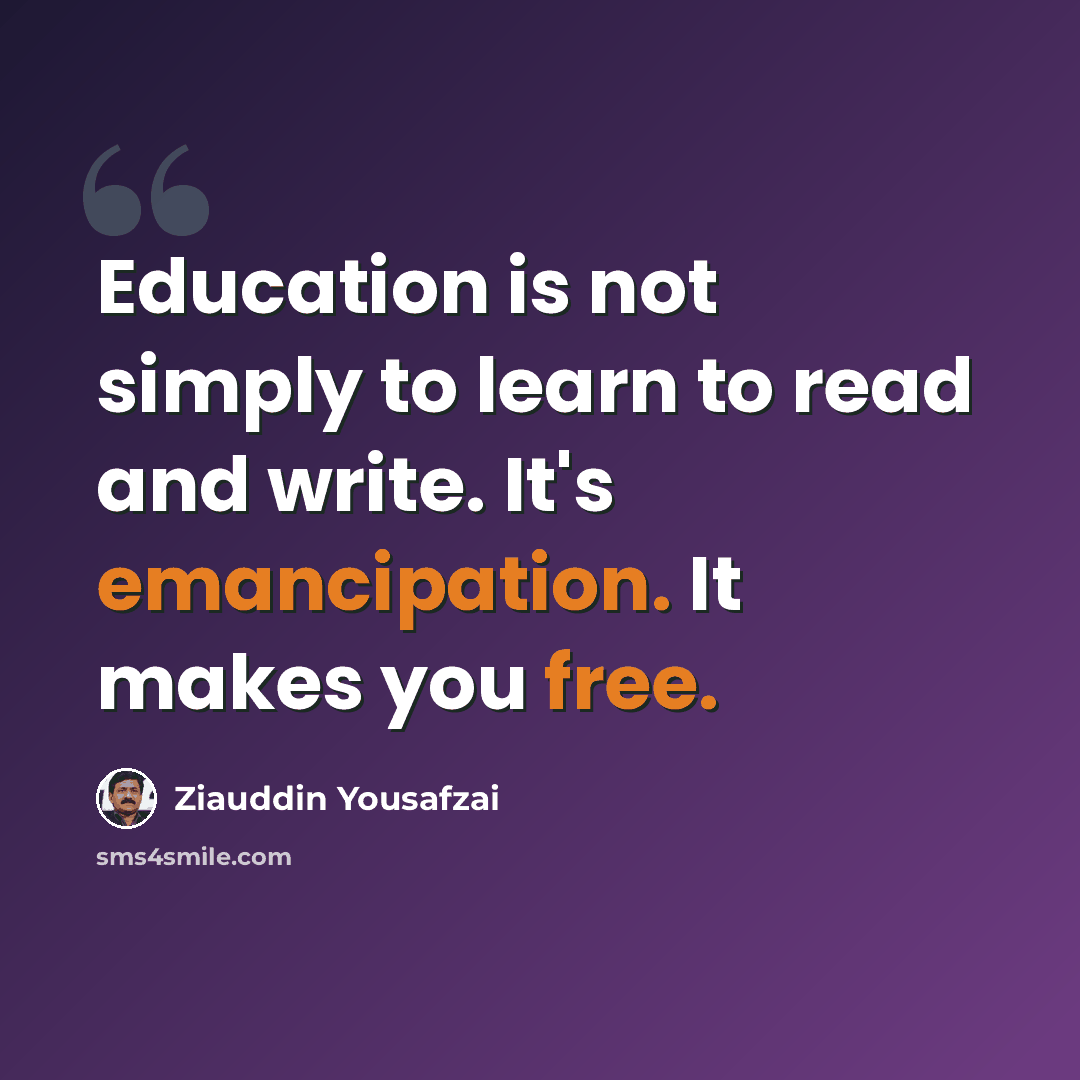 “Education is not simply to learn to read and write. It's emancipation. It makes you free.” quote by Ziauddin Yousafzai