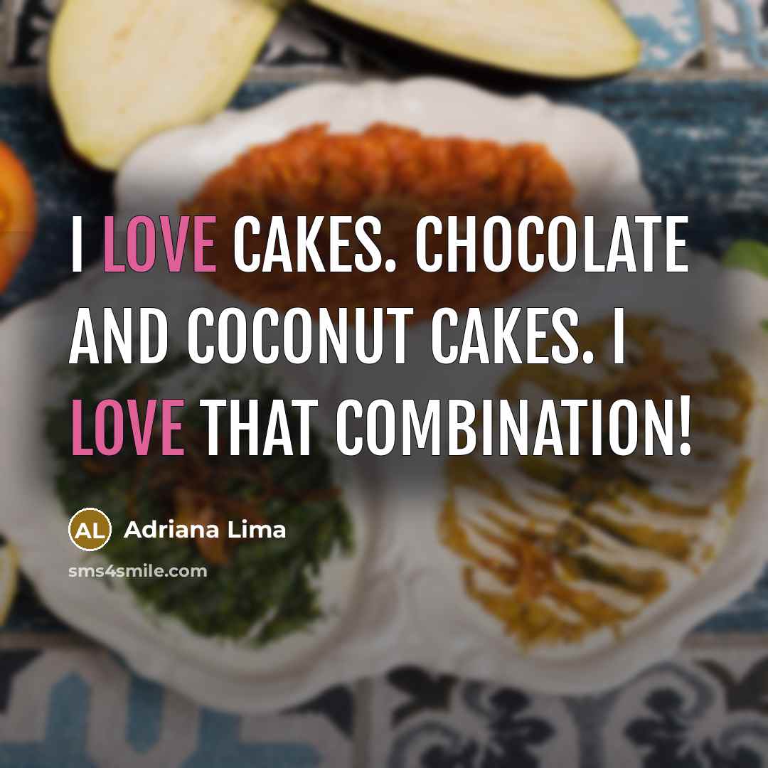“I love cakes. Chocolate and coconut cakes. I love that combination!” quote by Adriana Lima