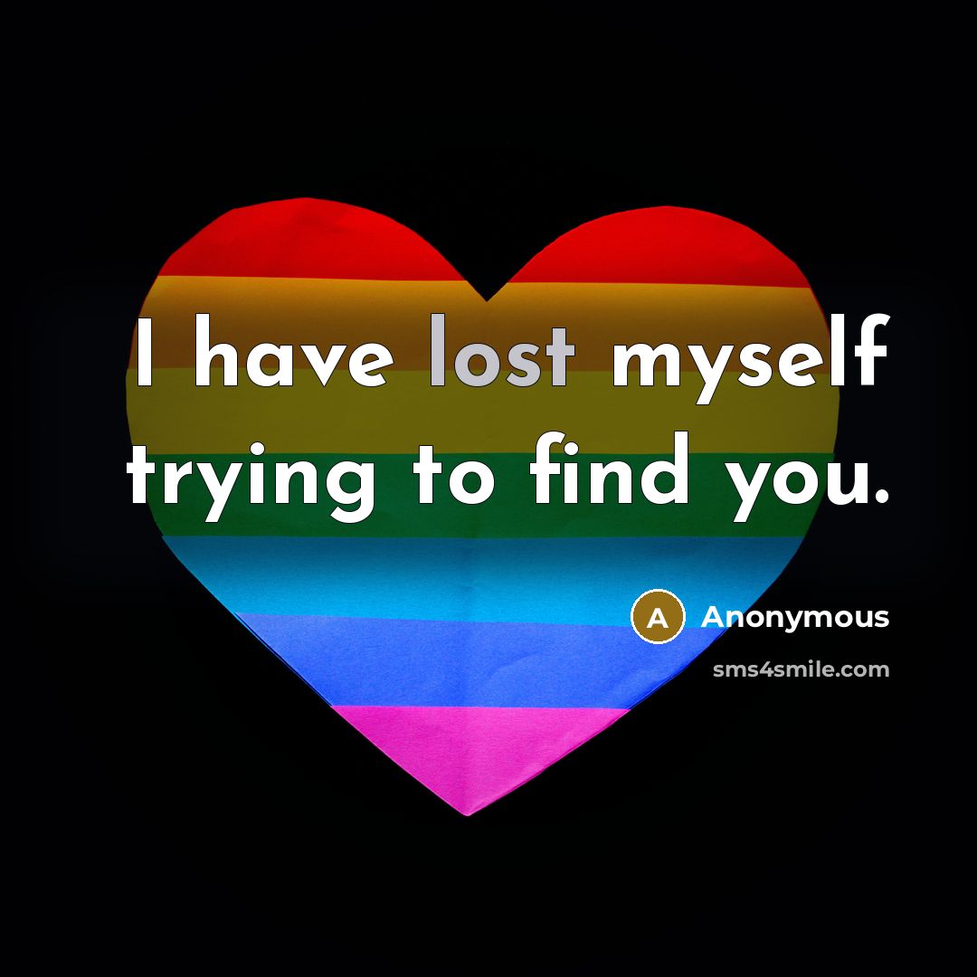 “I have lost myself trying to find you.” quote by Anonymous