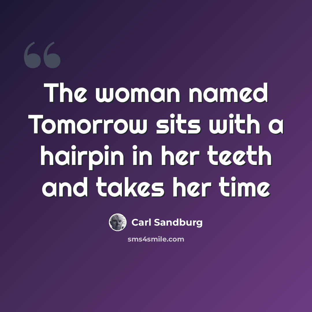 “The woman named Tomorrow sits with a hairpin in her teeth and takes her time” quote by Carl Sandburg