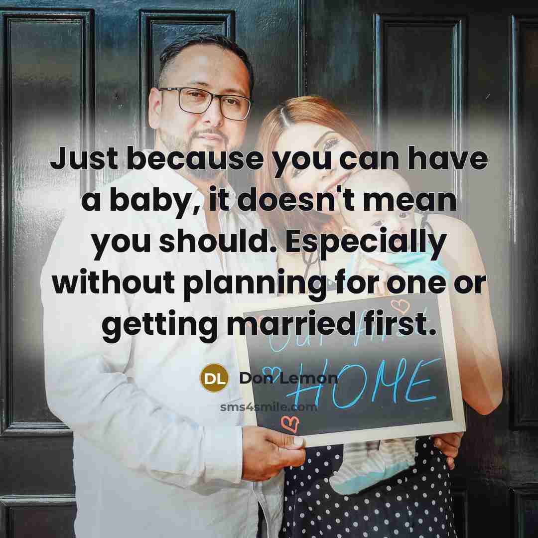 “Just because you can have a baby, it doesn't mean you should. Especially without planning for one or getting married first.” quote by Don Lemon