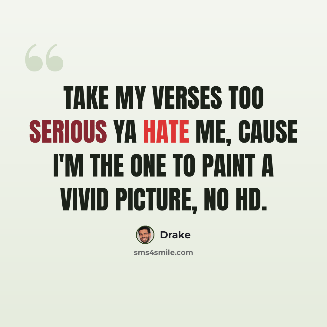 “Take my verses too serious ya hate me, cause I'm the one to paint a vivid picture, no HD.” quote by Drake