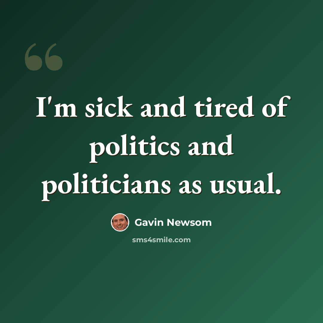 “I'm sick and tired of politics and politicians as usual.” quote by Gavin Newsom