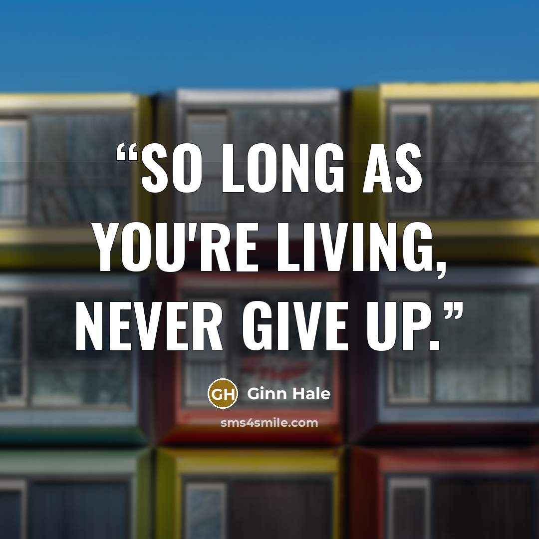 “So long as you're living, never give up.” quote by Ginn Hale