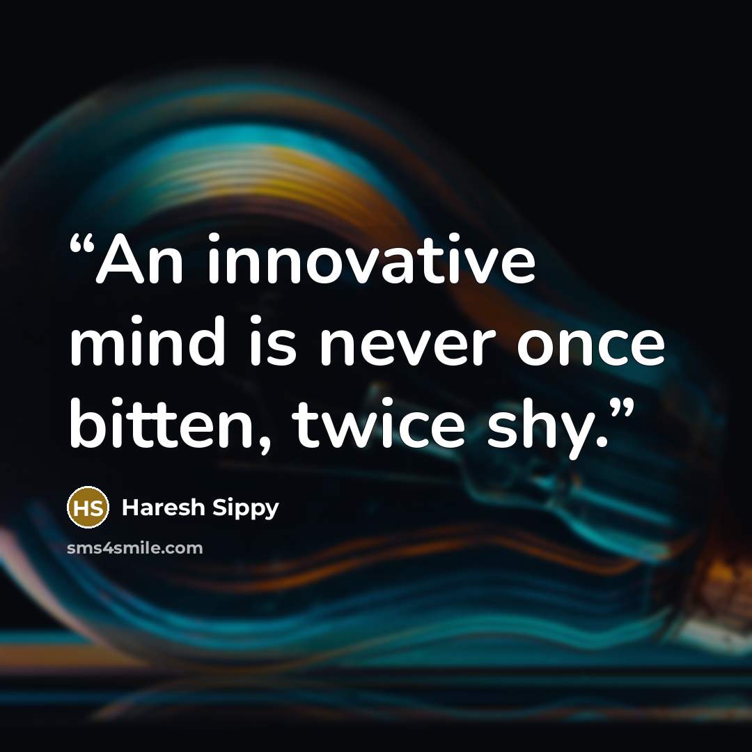 “An innovative mind is never once bitten, twice shy.” quote by Haresh Sippy