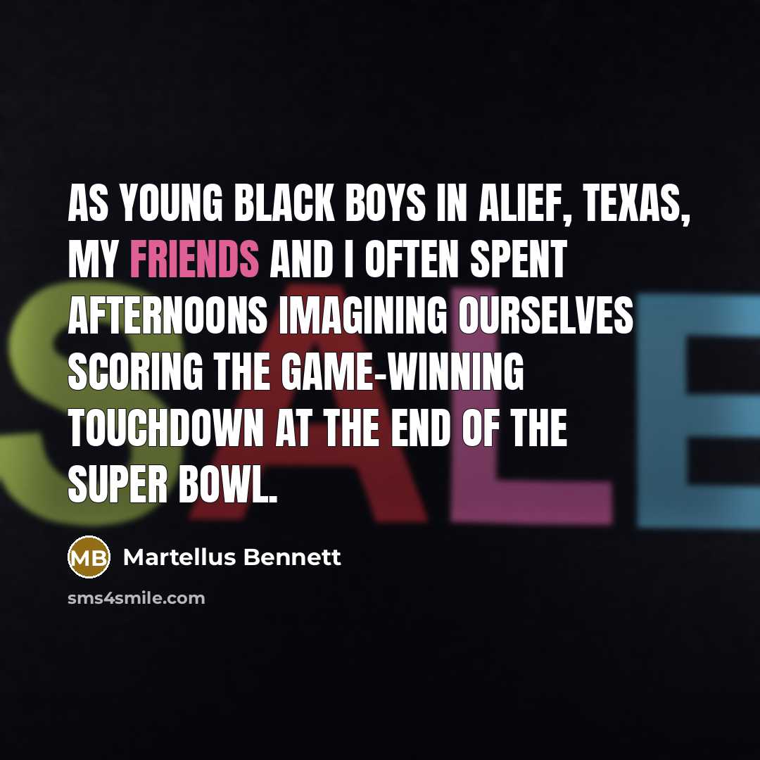 “As young black boys in Alief, Texas, my friends and I often spent afternoons imagining ourselves scoring the game-winning touchdown at the end of the Super Bowl.” quote by Martellus Bennett