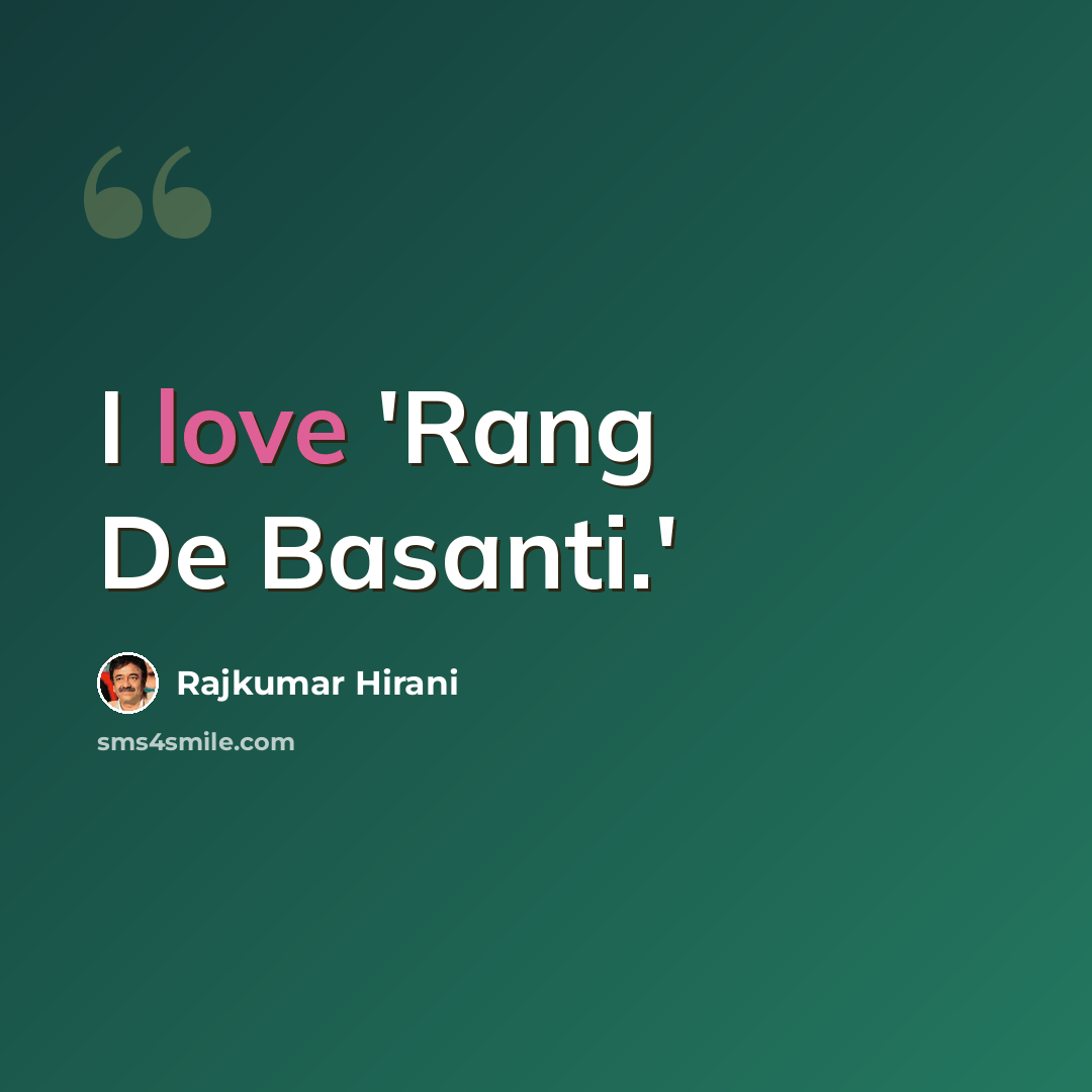 “I love 'Rang De Basanti.'” quote by Rajkumar Hirani