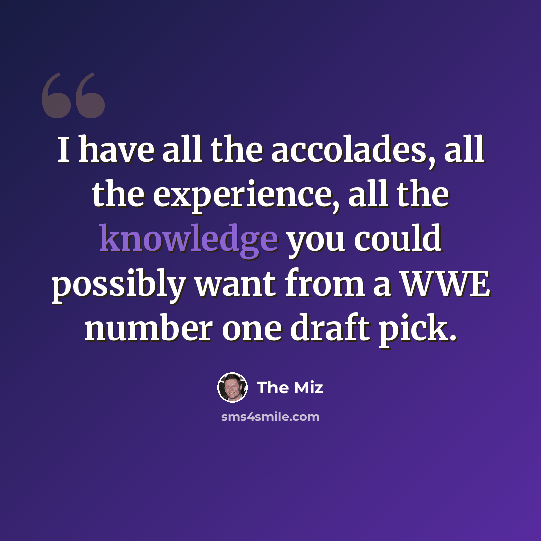“I have all the accolades, all the experience, all the knowledge you could possibly want from a WWE number one draft pick.” quote by The Miz