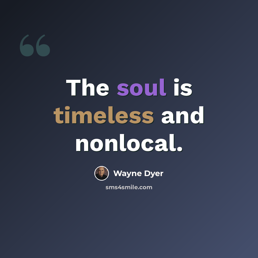 “The soul is timeless and nonlocal.” quote by Wayne Dyer