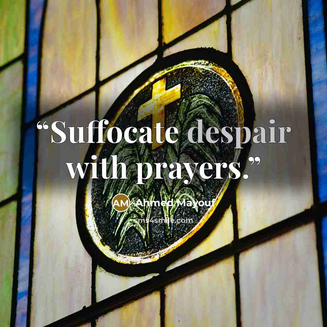 “Suffocate despair with prayers.” quote by Ahmed Mayouf