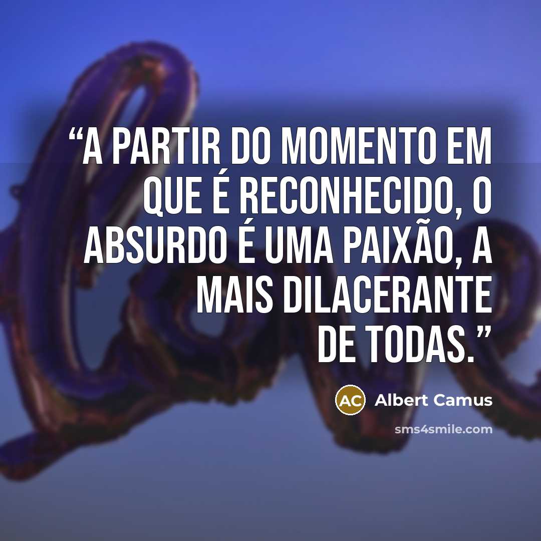 “A partir do momento em que é reconhecido, o absurdo é uma paixão, a mais dilacerante de todas.” quote by Albert Camus