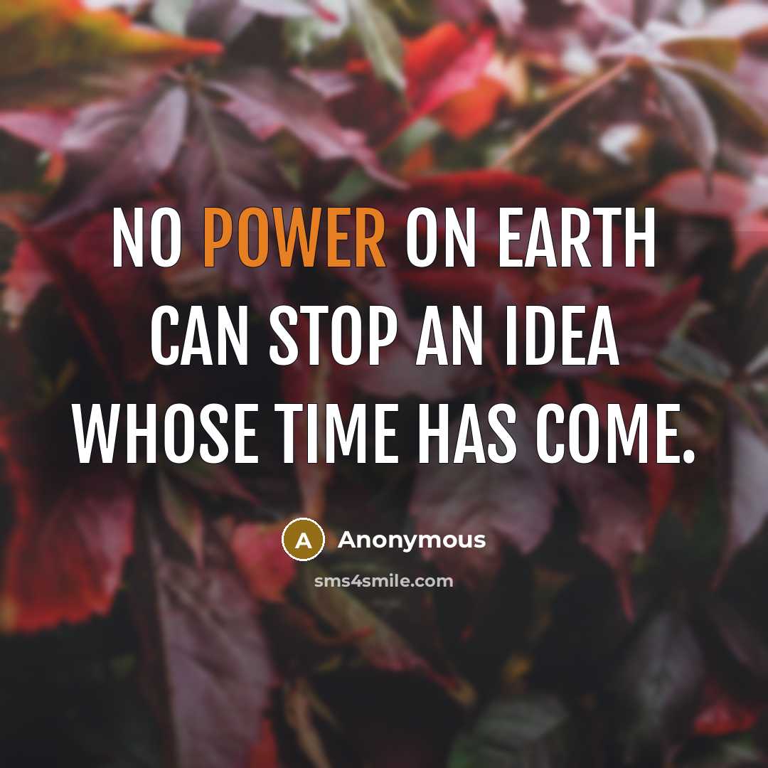 “No power on earth can stop an idea whose time has come.” quote by Anonymous