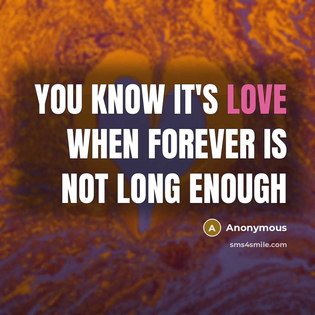 “You know it's love when forever is not long enough” quote by Anonymous