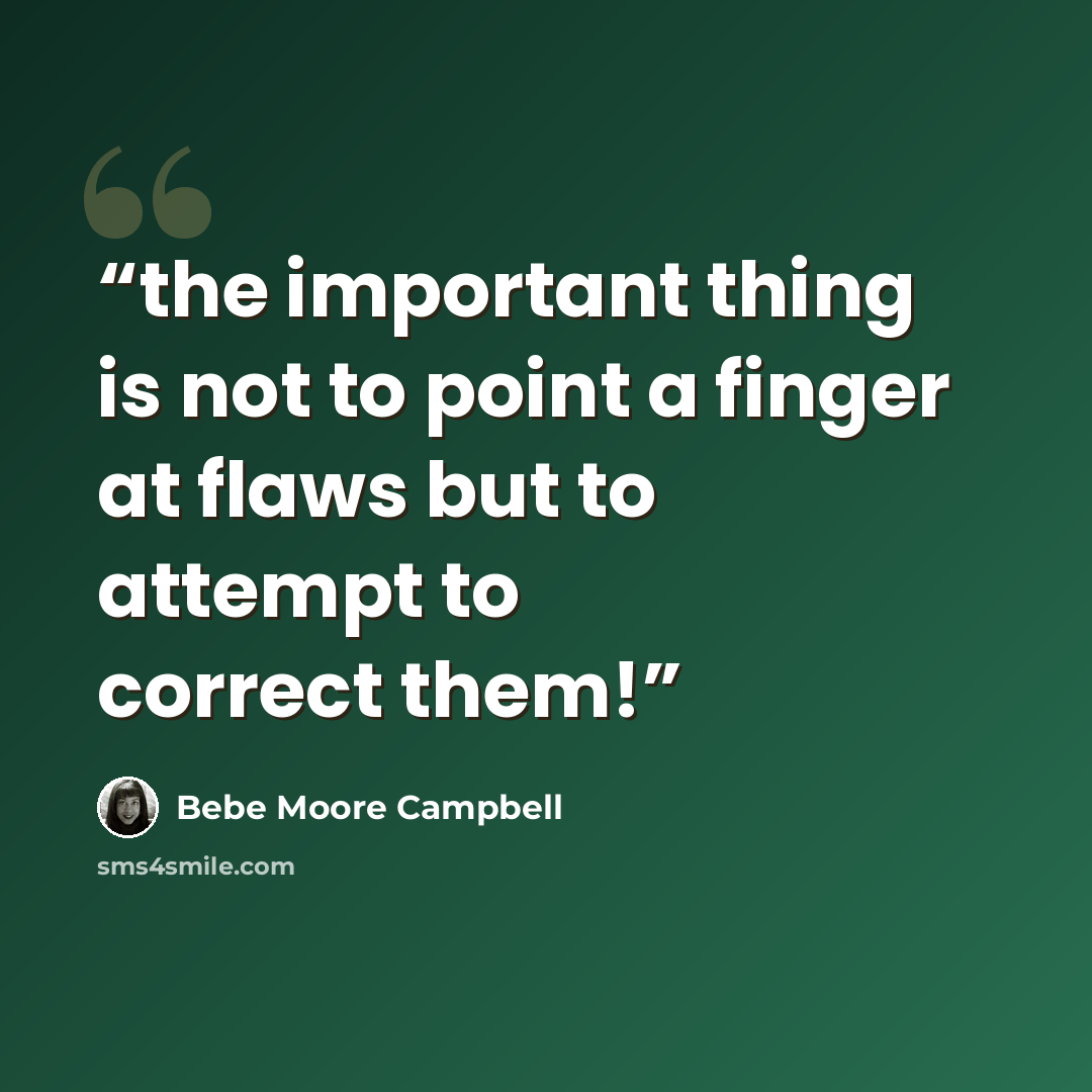 “the important thing is not to point a finger at flaws but to attempt to correct them!” quote by Bebe Moore Campbell