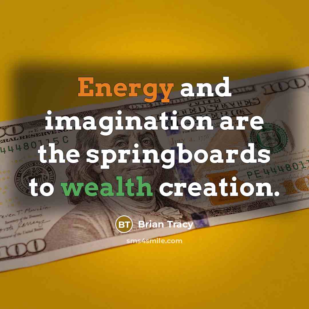 “Energy and imagination are the springboards to wealth creation.” quote by Brian Tracy