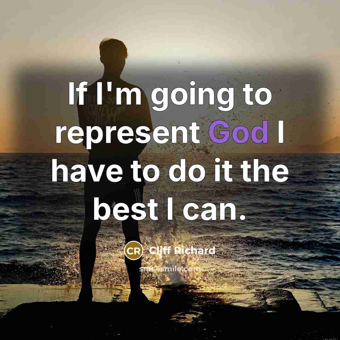 “If I'm going to represent God I have to do it the best I can.” quote by Cliff Richard