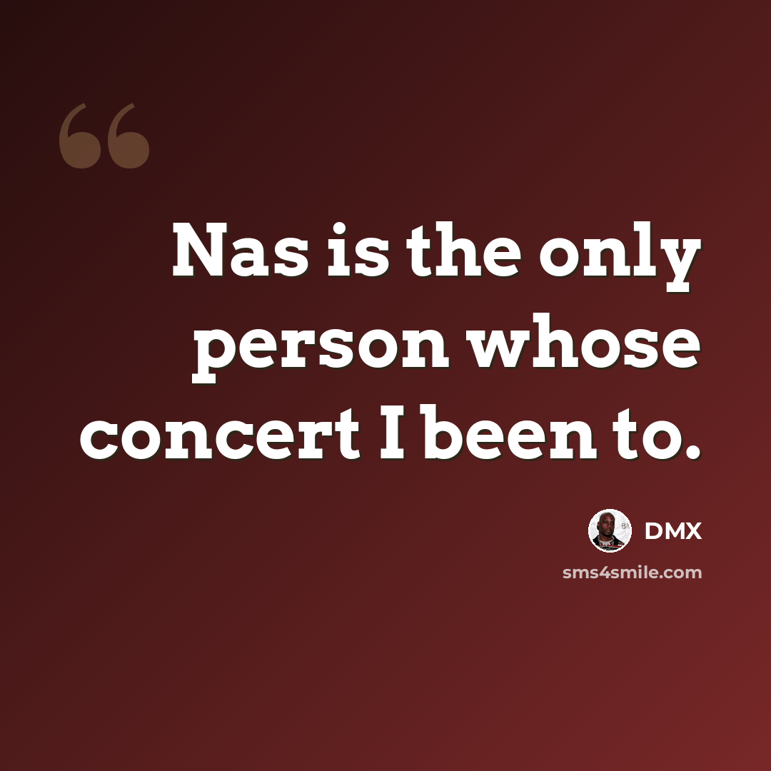 “Nas is the only person whose concert I been to.” quote by DMX
