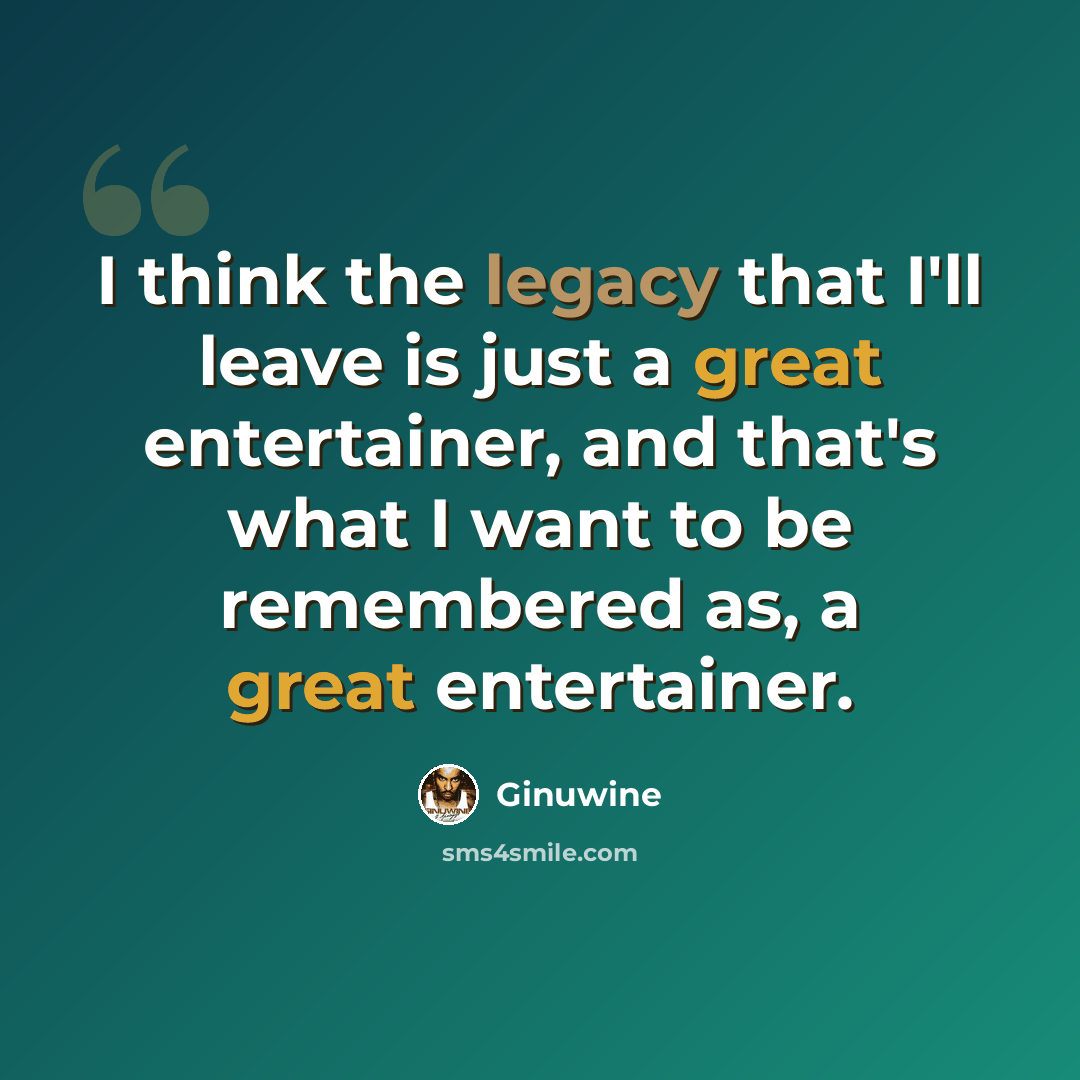 “I think the legacy that I'll leave is just a great entertainer, and that's what I want to be remembered as, a great entertainer.” quote by Ginuwine