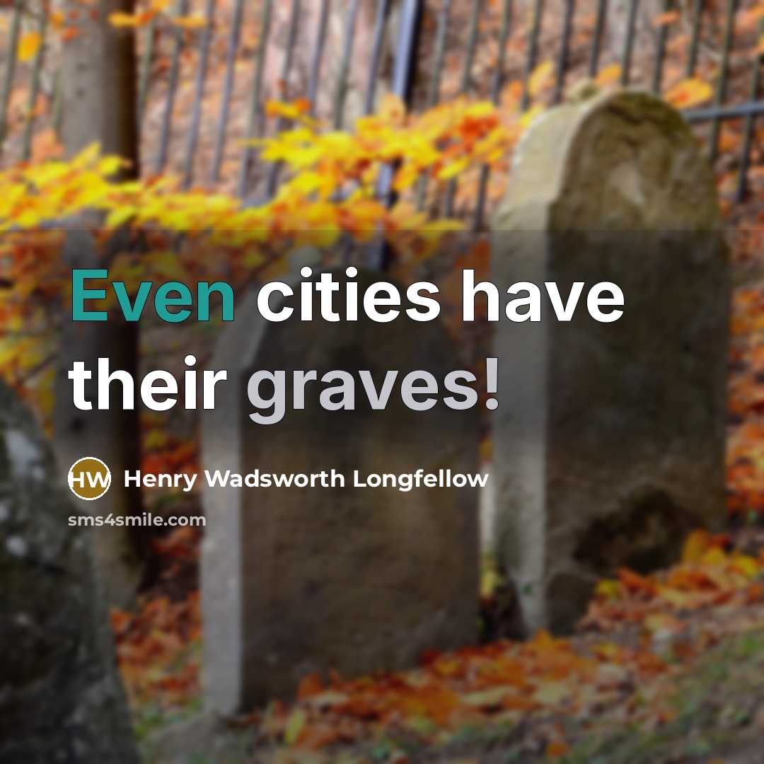 “Even cities have their graves!” quote by Henry Wadsworth Longfellow