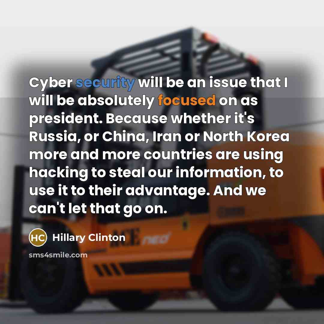 “Cyber security will be an issue that I will be absolutely focused on as president. Because whether it's Russia, or China, Iran or North Korea more and more countries are using hacking to steal our information, to use it to their advantage. And we can't let that go on.” quote by Hillary Clinton