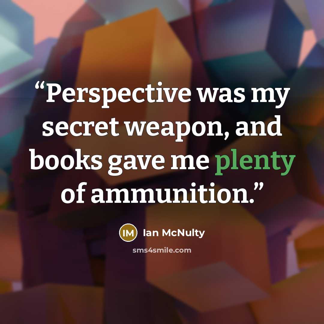 “Perspective was my secret weapon, and books gave me plenty of ammunition.” quote by Ian McNulty