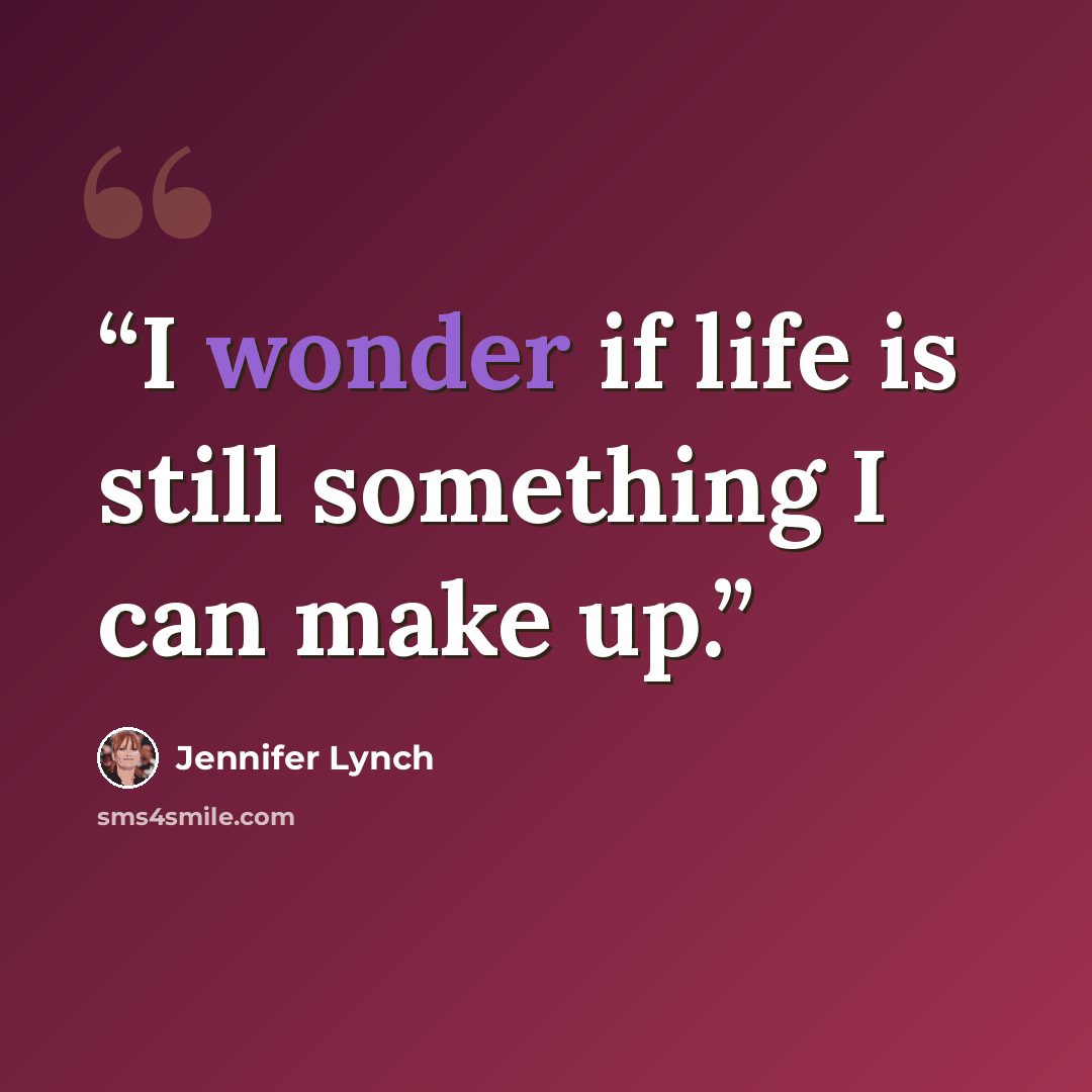 “I wonder if life is still something I can make up.” quote by Jennifer Lynch