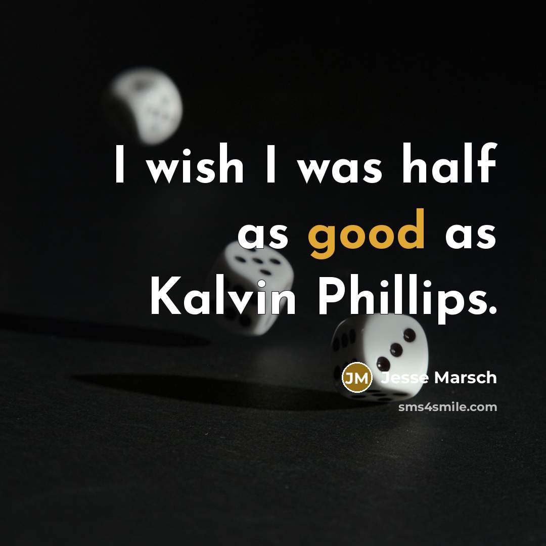 “I wish I was half as good as Kalvin Phillips.” quote by Jesse Marsch