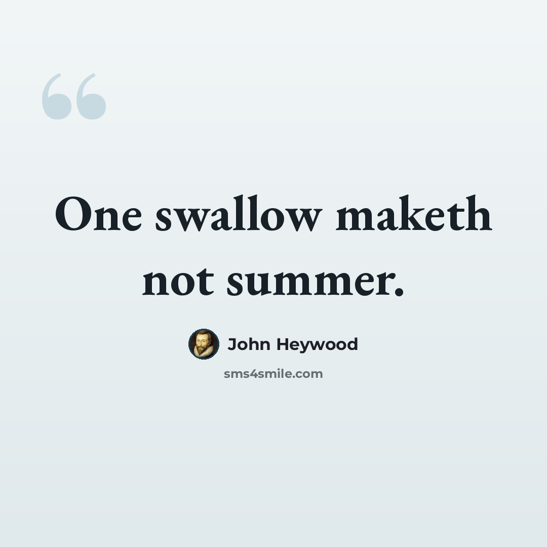 “One swallow maketh not summer.” quote by John Heywood