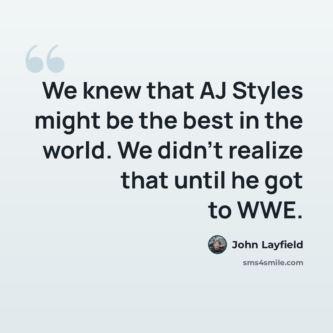 “We knew that AJ Styles might be the best in the world. We didn't realize that until he got to WWE.” quote by John Layfield