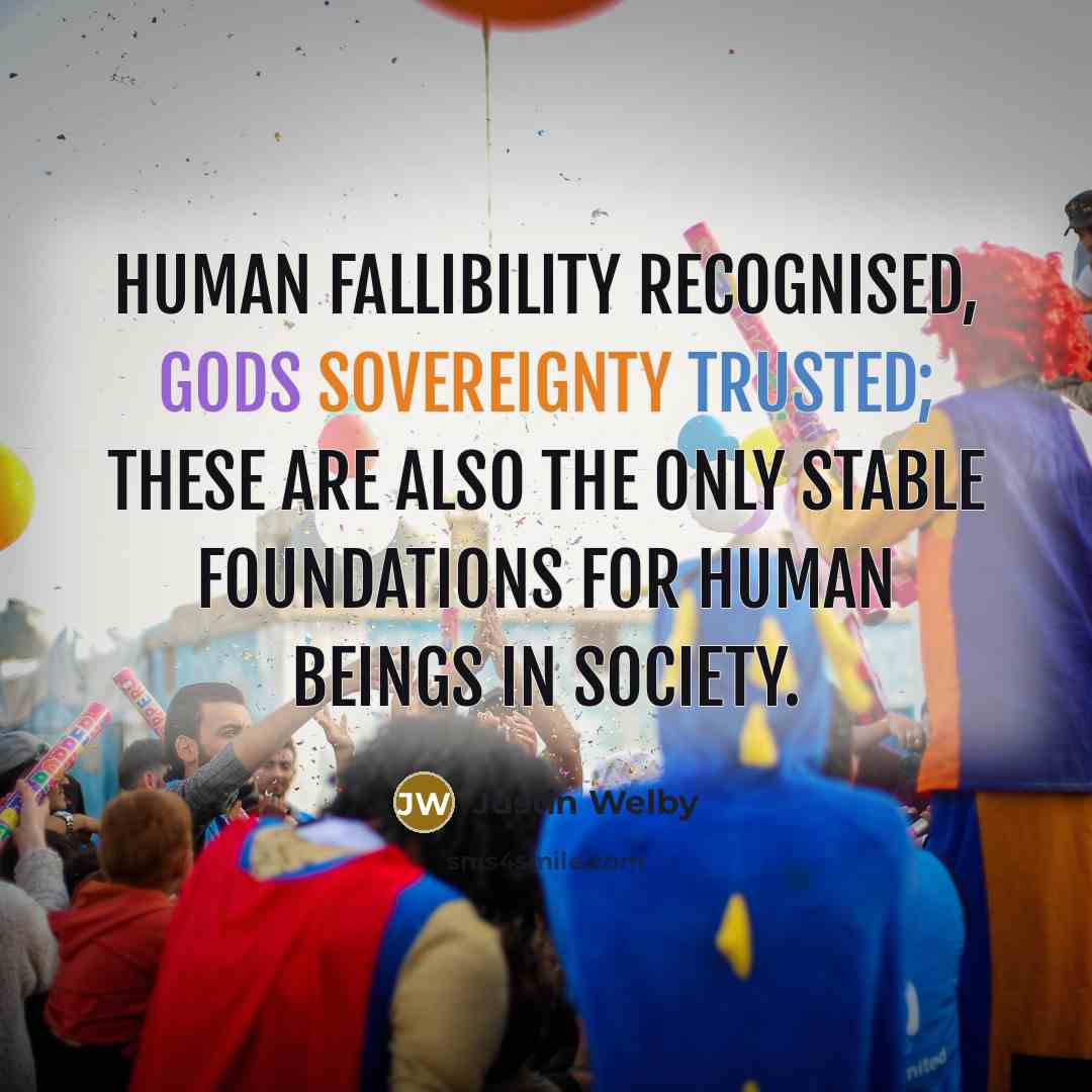 “Human fallibility recognised, Gods sovereignty trusted; these are also the only stable foundations for human beings in society.” quote by Justin Welby
