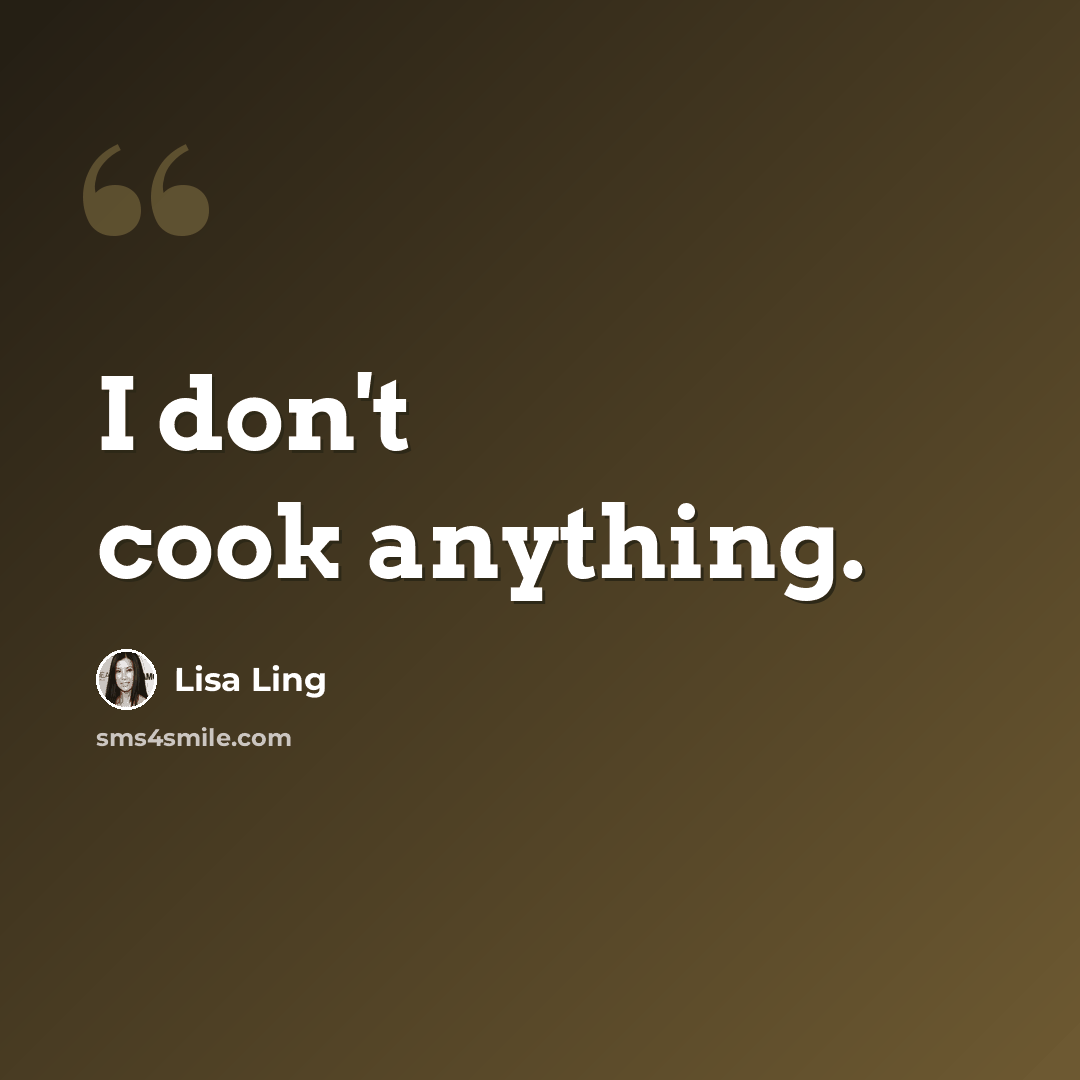 “I don't cook anything.” quote by Lisa Ling