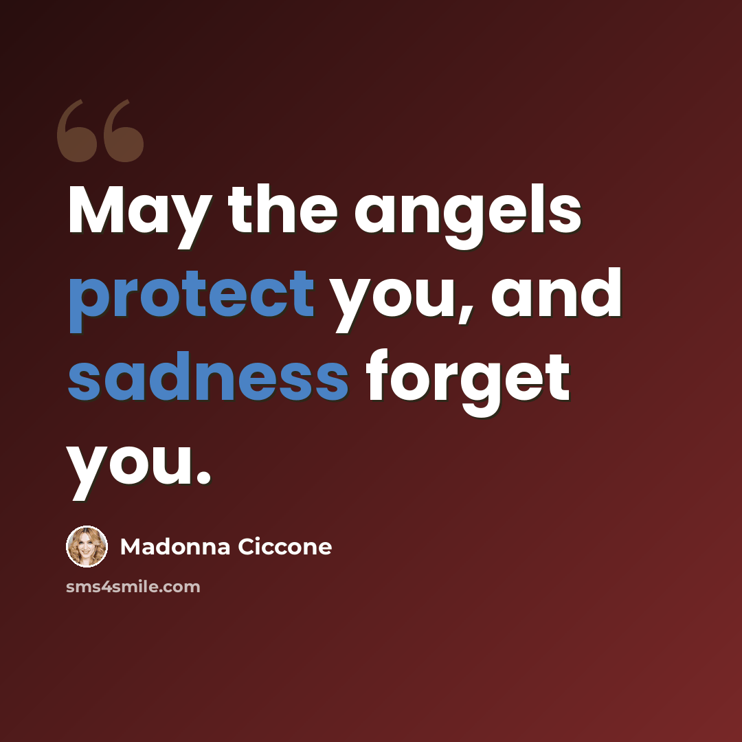 “May the angels protect you, and sadness forget you.” quote by Madonna Ciccone