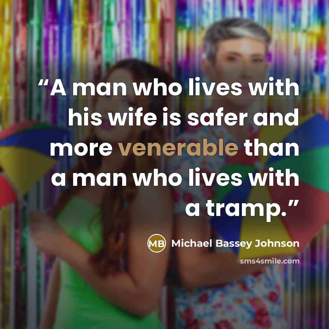 “A man who lives with his wife is safer and more venerable than a man who lives with a tramp.” quote by Michael Bassey Johnson
