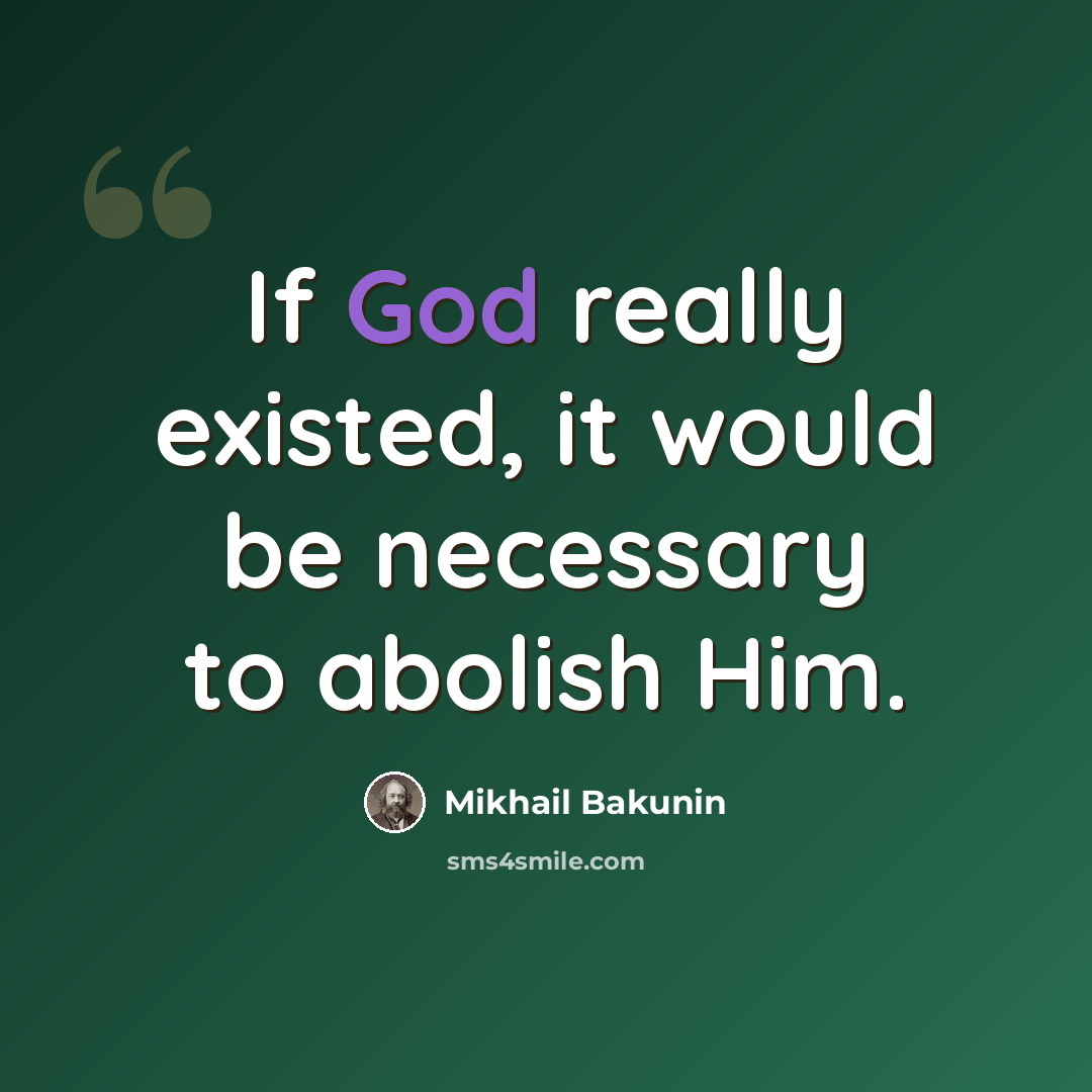 “If God really existed, it would be necessary to abolish Him.” quote by Mikhail Bakunin