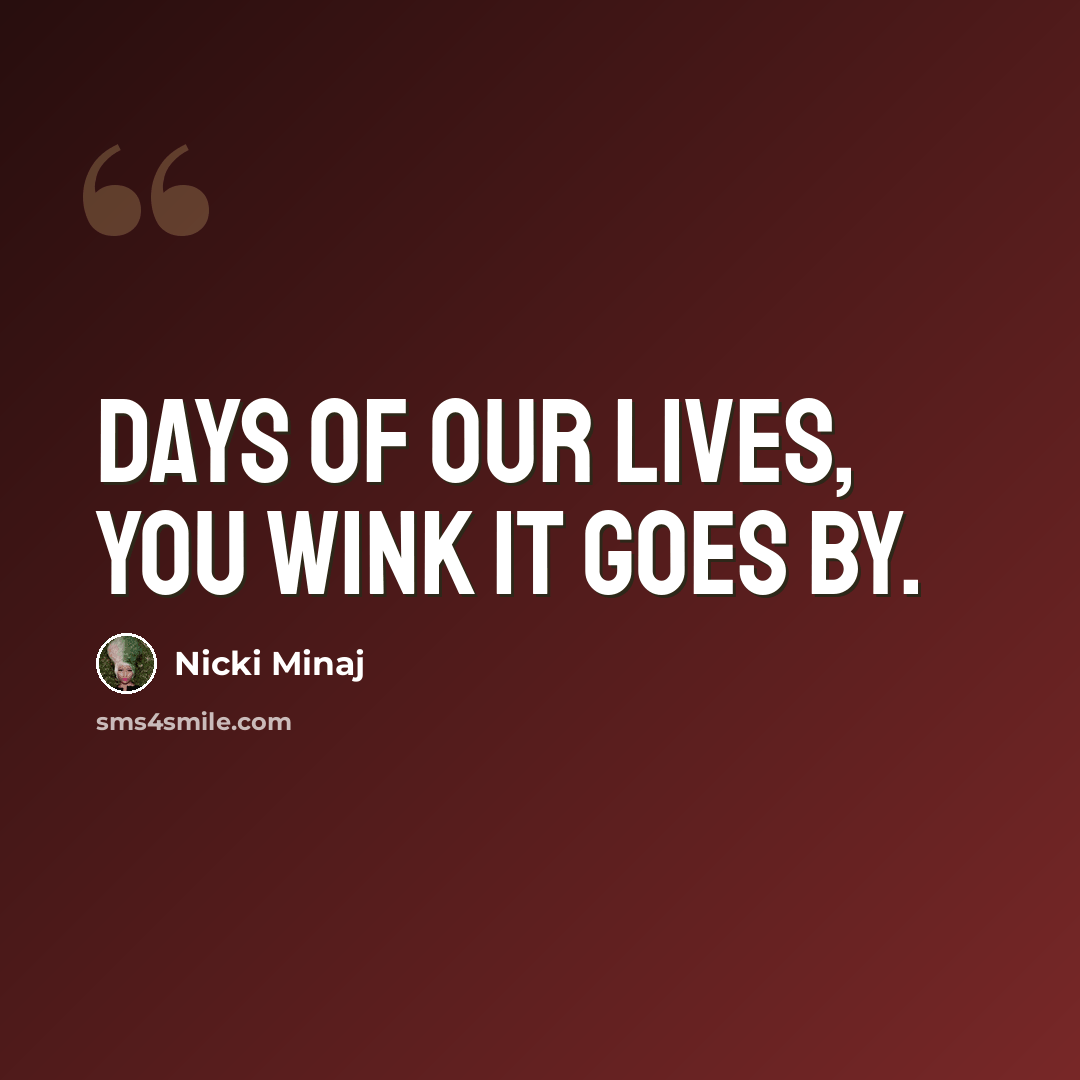 “Days of our lives, you wink it goes by.” quote by Nicki Minaj